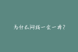 为什么网线一会一掉?