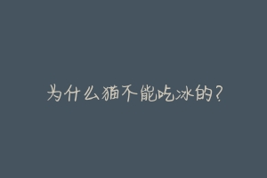 为什么猫不能吃冰的?