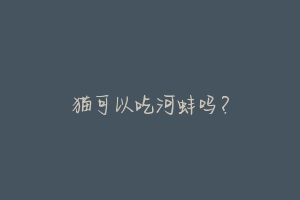 猫可以吃河蚌吗?