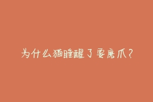 为什么猫睡醒了要磨爪?