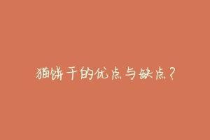 猫饼干的优点与缺点？