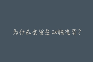 为什么会发生动物变异?
