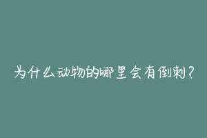 为什么动物的哪里会有倒刺?