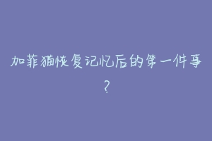 加菲猫恢复记忆后的第一件事?