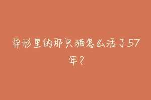 异形里的那只猫怎么活了57年？