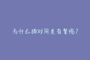 为什么猫对同类有警惕？