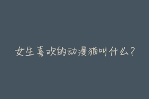 女生喜欢的动漫猫叫什么?