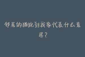 邻居的猫跑到我家代表什么意思?