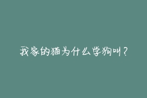 我家的猫为什么学狗叫?