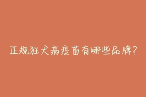正规狂犬病疫苗有哪些品牌?
