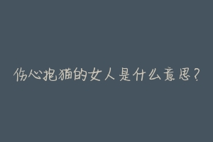 伤心抱猫的女人是什么意思?
