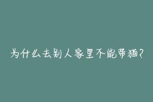 为什么去别人家里不能带猫?