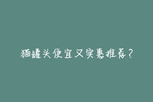 猫罐头便宜又实惠推荐?