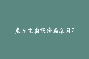 虎牙主播被停播原因?
