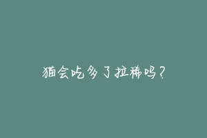 猫会吃多了拉稀吗?