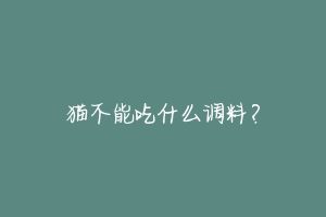猫不能吃什么调料?