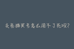 交易猫买号怎么用不了花呗?