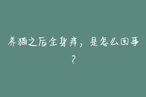 养猫之后全身痒，是怎么回事？