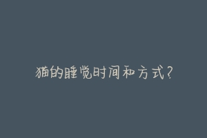 猫的睡觉时间和方式?