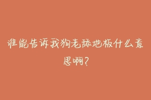 谁能告诉我狗老舔地板什么意思啊?