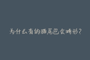 为什么有的猫尾巴会畸形?