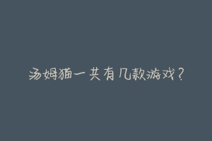 汤姆猫一共有几款游戏?