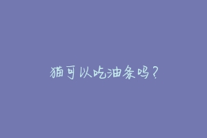 猫可以吃油条吗?