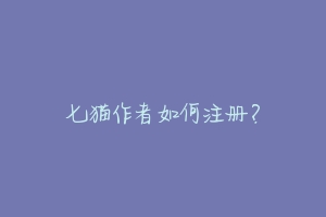七猫作者如何注册?