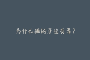 为什么猫的牙齿有毒?