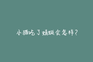 小猫吃了蜻蜓会怎样?