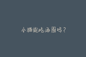 小猫能吃汤圆吗？