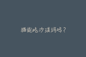 猫能吃沙琪玛吗?
