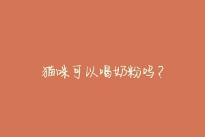 猫咪可以喝奶粉吗?