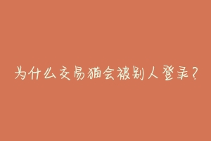 为什么交易猫会被别人登录?