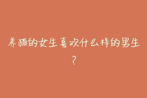 养猫的女生喜欢什么样的男生?