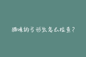 猫咪的弓形虫怎么检查?