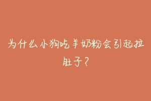 为什么小狗吃羊奶粉会引起拉肚子?